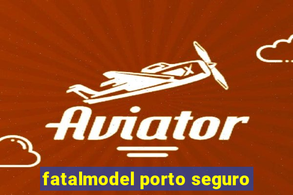 fatalmodel porto seguro